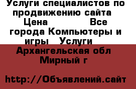 Услуги специалистов по продвижению сайта › Цена ­ 15 000 - Все города Компьютеры и игры » Услуги   . Архангельская обл.,Мирный г.